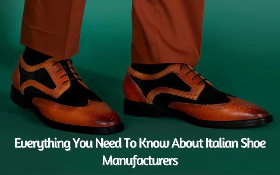 Everything You Need To Know About Italian Shoe Manufacturers